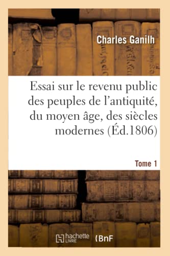 Imagen de archivo de Essai Sur Le Revenu Public Des Peuples de l'Antiquit, Du Moyen ge, Des Sicles Modernes. Tome 1: Et Spcialement de la France Et de l'Angleterre, . Du Xve Sicle Jusqu'au Xixe (French Edition) a la venta por Lucky's Textbooks