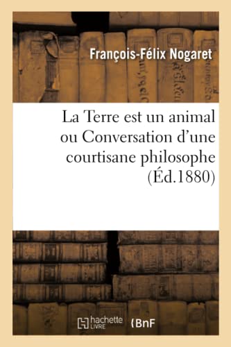 Imagen de archivo de La Terre Est Un Animal Ou Conversation d'Une Courtisane Philosophe (French Edition) a la venta por Lucky's Textbooks