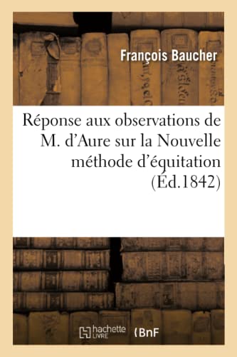 Beispielbild fr Rponse Aux Observations de M. d'Aure Sur La Nouvelle Mthode d'quitation: Et Analyse de Son Trait d'quitation, Publi En 1834 (French Edition) zum Verkauf von Lucky's Textbooks