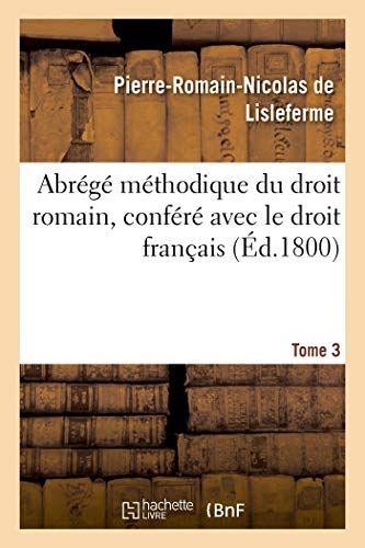 Stock image for Abrg Mthodique Du Droit Romain, Confr Avec Le Droit Franais. Tome 3 (French Edition) for sale by Lucky's Textbooks