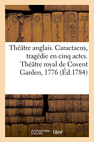 Beispielbild fr Thtre Anglais. Caractacus, Tragdie En Cinq Actes, Sur Le Modele Des Tragdies Grecques: Thtre Royal de Covent Garden, 1776 (French Edition) zum Verkauf von Lucky's Textbooks