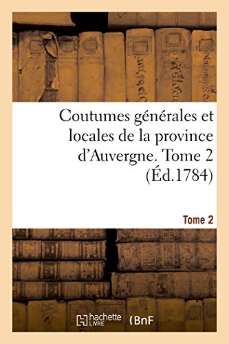 Stock image for Coutumes Gnrales Et Locales de la Province d'Auvergne. Tome 2 (French Edition) for sale by Lucky's Textbooks