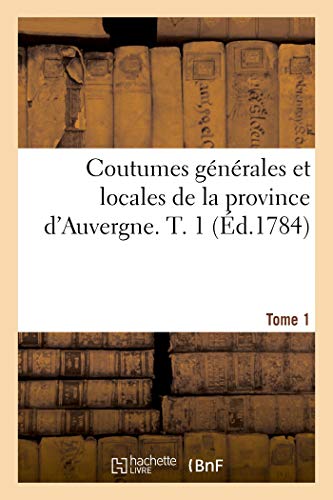 Stock image for Coutumes Gnrales Et Locales de la Province d'Auvergne. Tome 1 (French Edition) for sale by Lucky's Textbooks