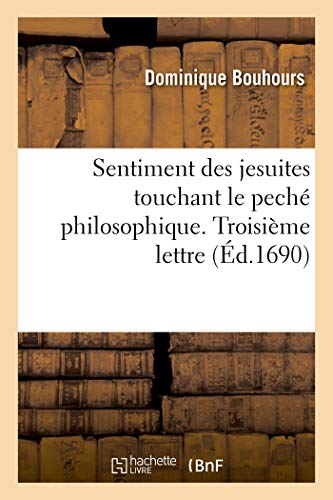 Stock image for Sentiment Des Jesuites Touchant Le Pech Philosophique. Troisime Lettre (French Edition) for sale by Lucky's Textbooks