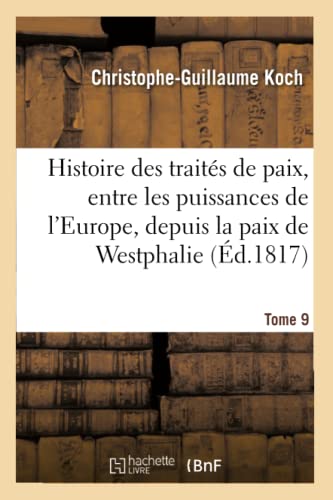 Beispielbild fr Histoire Abrge Des Traits de Paix, Entre Les Puissances de l'Europe, Depuis La Paix de Westphalie: Tome 9 (French Edition) zum Verkauf von Lucky's Textbooks