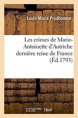 Stock image for Les Crimes de Marie-Antoinette d'Autriche Dernire Reine de France, Avec Les Pices Justificatives: de Son Procs. Pour Servir de Supplment Aux . Crimes Des Reines de France (French Edition) for sale by Lucky's Textbooks