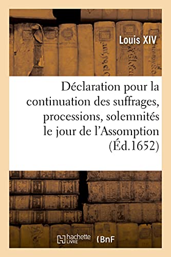 Imagen de archivo de Dclaration Portant Confirmation de Celle Du Feu Roy Louis XIII, Pour La Continuation Des Suffrages: Processions Et Solemnits Observes Le Jour Et . la Trssacre Vierge Marie (French Edition) a la venta por Lucky's Textbooks