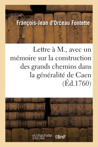 Imagen de archivo de Lettre  M., Avec Un Mmoire Pour Justifier La Construction: Et l'Entretien Des Grands Chemins Dans La Gnralit de Caen (French Edition) a la venta por Lucky's Textbooks