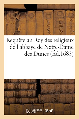 9782329628806: Requête au Roy des religieux de l'abbaye de Notre-Dame des Dunes, située au lieu dit Bogard: en la paroisse de Sainte-Walburge, touchant leur différend avec les religieux de l'abbaye de Doest