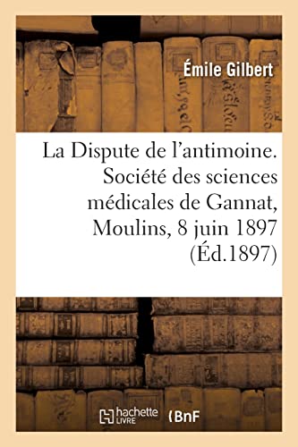 Beispielbild fr La Dispute de l'antimoine. Soci?t? des sciences m?dicales de Gannat, Moulins, 8 juin 1897 zum Verkauf von PBShop.store US