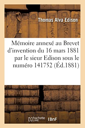 9782329634197: Mmoire annex au Brevet d'invention du 16 mars 1881 par le sieur Edison sous le numro 141752 (d.1881): pour des Perfectionnements dans la construction des machines, appareils sous le numro 141752