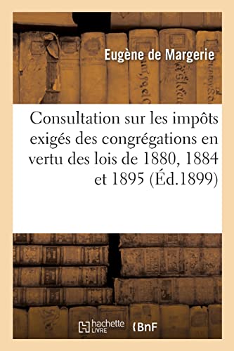 Stock image for Consultation sur les impts exigs des congrgations en vertu des lois des 28 dcembre 1880 (French Edition) for sale by Lucky's Textbooks