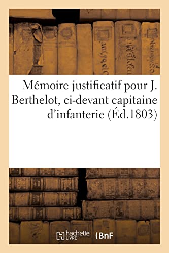 Stock image for Mmoire justificatif pour Joseph Berthelot, ci-devant capitaine d'infanterie (French Edition) for sale by Lucky's Textbooks