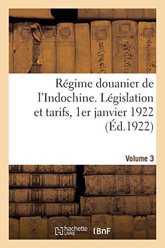 Stock image for Rgime douanier de l'Indochine. Lgislation et tarifs, 1er janvier 1922. Volume 3 (French Edition) for sale by Lucky's Textbooks