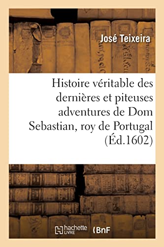 Beispielbild fr Histoire V?ritable Des Derni?res Et Piteuses Adventures de DOM Sebastian, Roy de Portugal zum Verkauf von PBShop.store US