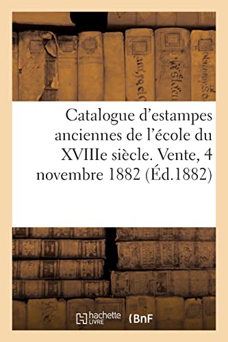 Beispielbild fr Catalogue d'estampes anciennes de l'cole du XVIIIe sicle. Vente, 4 novembre 1882 (French Edition) zum Verkauf von Lucky's Textbooks