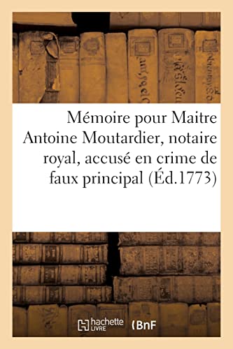 Stock image for Mmoire pour Maitre Antoine Moutardier, notaire royal, accus en crime de faux principal (French Edition) for sale by Book Deals