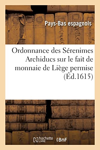 Imagen de archivo de Ordonnance des Srenimes Archiducs sur le fait de monnaie de Lige permise (French Edition) a la venta por Lucky's Textbooks