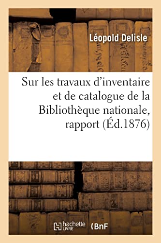 Imagen de archivo de Sur Les Travaux d'Inventaire Et de Catalogue de la Biblioth?que Nationale, Rapport a la venta por PBShop.store US