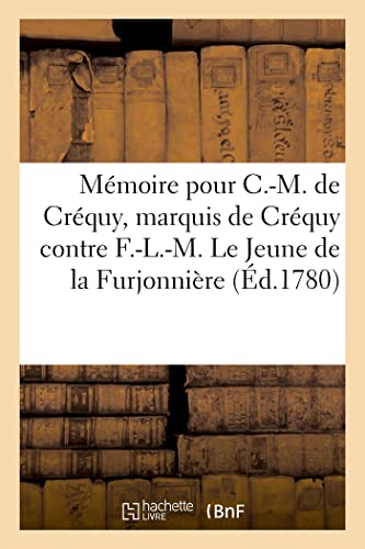 Beispielbild fr M?moire Pour C.-M. de Cr?quy, Marquis de Cr?quy Contre F.-L.-M. Le Jeune de la Furjonni?re zum Verkauf von PBShop.store US