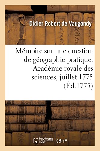 Beispielbild fr Mmoire sur une question de gographie pratique. Acadmie royale des sciences, juillet 1775 (French Edition) zum Verkauf von Lucky's Textbooks