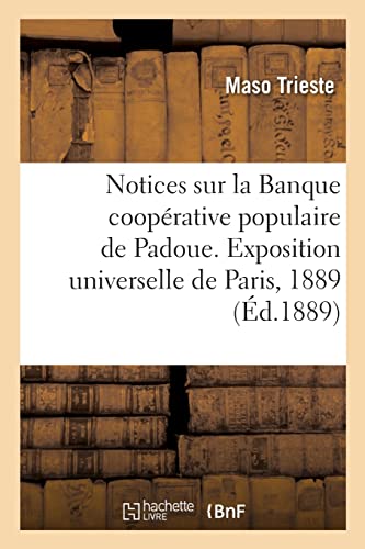 Stock image for Notices sur la Banque cooprative populaire de Padoue. Exposition universelle de Paris, 1889 (French Edition) for sale by Lucky's Textbooks