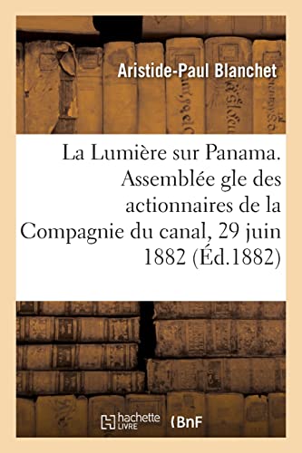 Stock image for La Lumire Sur Panama. Analyse Et Critique Du Rapport Lu Par M. Ferdinand de Lesseps: Assemble Gnrale Des Actionnaires de la Compagnie Du Canal, Le 29 Juin 1882 (French Edition) for sale by Books Unplugged