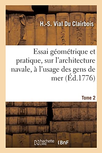 Stock image for Essai geometrique et pratique, sur l'architecture navale, a l'usage des gens de mer. Tome 2 for sale by Chiron Media