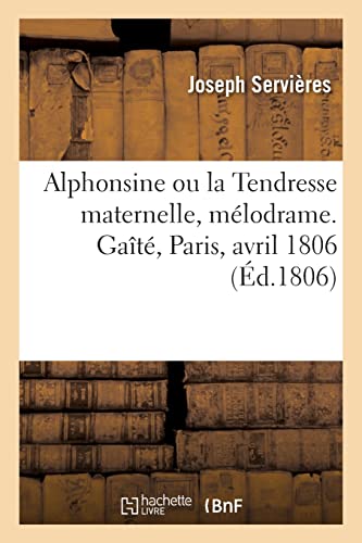 Stock image for Alphonsine ou la Tendresse maternelle, m?lodrame. Ga?t?, Paris, avril 1806 for sale by PBShop.store US