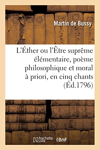 Beispielbild fr L'?ther ou l'?tre supr?me ?l?mentaire, po?me philosophique et moral ? priori, en cinq chants zum Verkauf von PBShop.store US