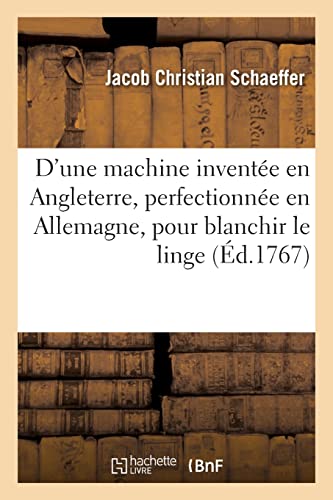 9782329684659: Description d'une machine invente en Angleterre, perfectionne en Allemagne, pour blanchir le linge: trs commodment et  moins de fraix, qu'on ne fait ordinairement. Traduit de l'allemand