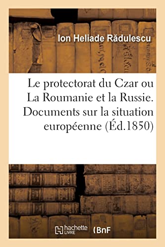 Beispielbild fr Le Protectorat Du Czar Ou La Roumanie Et La Russie (French Edition) zum Verkauf von Lucky's Textbooks