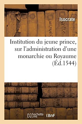 Stock image for Institution du jeune prince, sur l'administration d'une monarchie ou Royaume for sale by PBShop.store US
