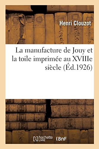 Stock image for La manufacture de Jouy et la toile imprime au XVIIIe sicle (French Edition) for sale by Books Unplugged