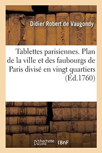 Stock image for Tablettes parisiennes. Plan de la ville et des faubourgs de Paris divis en vingt quartiers (French Edition) for sale by Lucky's Textbooks