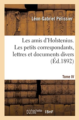 Stock image for Les amis d'Holstenius. Tome IV. Les petits correspondants, lettres et documents divers (French Edition) for sale by Lucky's Textbooks