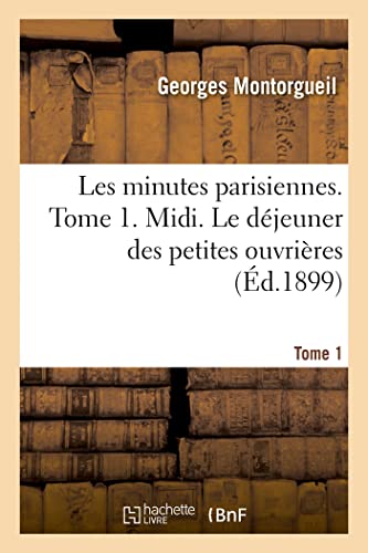 Stock image for Les minutes parisiennes. Tome 1. Midi. Le djeuner des petites ouvrires (French Edition) for sale by Lucky's Textbooks