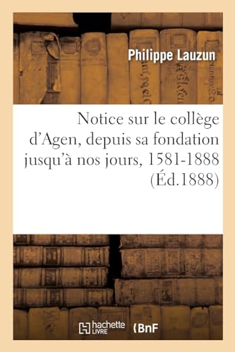 9782329774008: Notice sur le collge d'Agen, depuis sa fondation jusqu' nos jours, 1581-1888