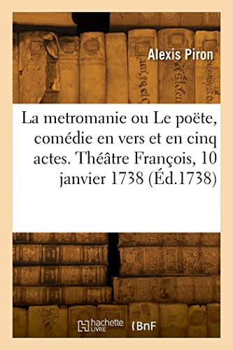Stock image for La metromanie ou Le pote, comdie en vers et en cinq actes. Thtre Franois, 10 janvier 1738 (French Edition) for sale by Lucky's Textbooks