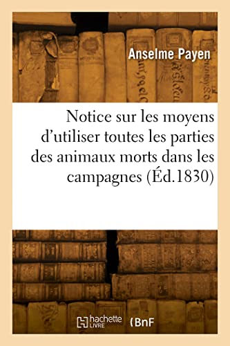 Beispielbild fr Notice Sur Les Moyens d'Utiliser Toutes Les Parties Des Animaux Morts Dans Les Campagnes (French Edition) zum Verkauf von Lucky's Textbooks