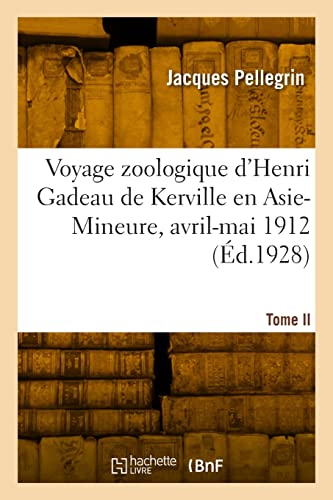 Stock image for Voyage zoologique d'Henri Gadeau de Kerville en Asie-Mineure, avril-mai 1912. Tome II (French Edition) for sale by Lucky's Textbooks