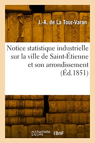 Stock image for Notice statistique industrielle sur la ville de Saint-?tienne et son arrondissement for sale by PBShop.store US