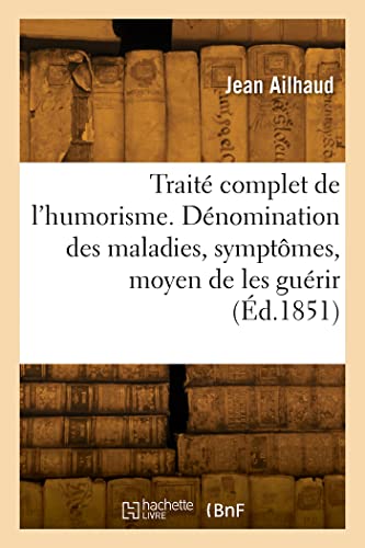 Stock image for Trait Complet de l'Humorism. Dnomination Des Maladies, Symptmes Et Moyen de Les Gurir: Suivi d'Un Dictionnaire Des Plantes Mdicinales Les Plus Usites (French Edition) for sale by Lucky's Textbooks