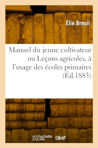 Imagen de archivo de Manuel du jeune cultivateur ou Lecons agricoles a l'usage des ecoles primaires a la venta por Chiron Media