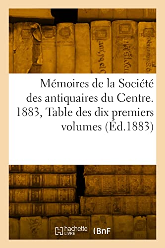 9782329794488: Mmoires de la Socit des antiquaires du Centre: 1883. Table Des Dix Premiers Volumes