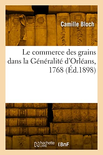 Imagen de archivo de Le commerce des grains dans la Gnralit d'Orlans, 1768 (French Edition) a la venta por Lucky's Textbooks