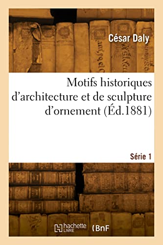 Stock image for Motifs historiques d'architecture et de sculpture d'ornement. Srie 1 (French Edition) for sale by Lucky's Textbooks
