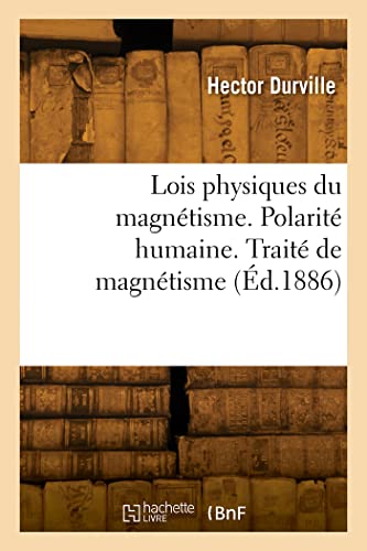 Stock image for Lois physiques du magntisme. Polarit humaine. Trait exprimental et thrapeutique de magntisme (French Edition) for sale by Books Unplugged