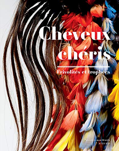 9782330009922: Cheveux chéris: Frivolités et trophées, Exposition au Musée du quai Branly du 18 septembre 2012 au 14 juillet 2013