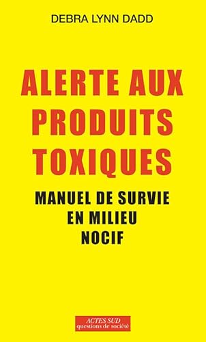 9782330013158: Alerte aux produits toxiques: Manuel de survie en milieu nocif